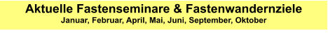Aktuelle Fastenseminare & Fastenwandernziele  Januar, Februar, April, Mai, Juni, September, Oktober